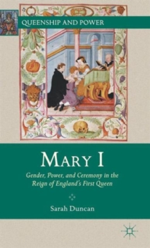 Mary I : Gender, Power, and Ceremony in the Reign of England's First Queen, Hardback Book Mary I : Gender, Power, and Ceremony in the Reign of England's First Queen, Hardback Book
