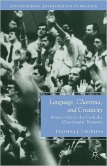 Language, Charisma, and Creativity : Ritual Life in the Catholic Charismatic Renewal, Paperback / softback Book Language, Charisma, and Creativity : Ritual Life in the Catholic Charismatic Renewal, Paperback / softback Book
