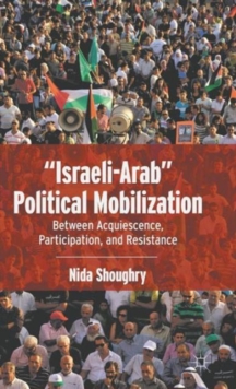 "Israeli-Arab" Political Mobilization : Between Acquiescence, Participation, and Resistance, Hardback Book "Israeli-Arab" Political Mobilization : Between Acquiescence, Participation, and Resistance, Hardback Book