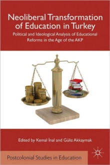 Neoliberal Transformation of Education in Turkey : Political and Ideological Analysis of Educational Reforms in the Age of the AKP, Hardback Book Neoliberal Transformation of Education in Turkey : Political and Ideological Analysis of Educational Reforms in the Age of the AKP, Hardback Book