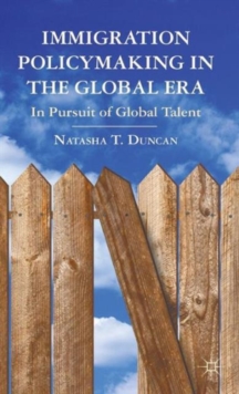 Immigration Policymaking in the Global Era : In Pursuit of Global Talent, Hardback Book Immigration Policymaking in the Global Era : In Pursuit of Global Talent, Hardback Book