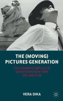 The (Moving) Pictures Generation : The Cinematic Impulse in Downtown New York Art and Film, Hardback Book The (Moving) Pictures Generation : The Cinematic Impulse in Downtown New York Art and Film, Hardback Book