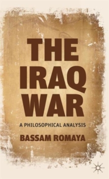 The Iraq War : A Philosophical Analysis, Hardback Book The Iraq War : A Philosophical Analysis, Hardback Book