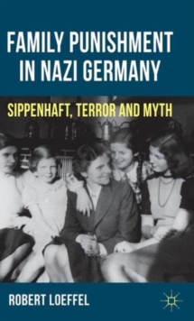 Family Punishment in Nazi Germany : Sippenhaft, Terror and Myth, Hardback Book Family Punishment in Nazi Germany : Sippenhaft, Terror and Myth, Hardback Book