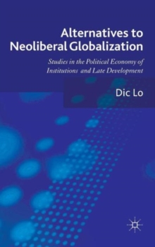 Alternatives to Neoliberal Globalization : Studies in the Political Economy of Institutions and Late Development, Hardback Book Alternatives to Neoliberal Globalization : Studies in the Political Economy of Institutions and Late Development, Hardback Book