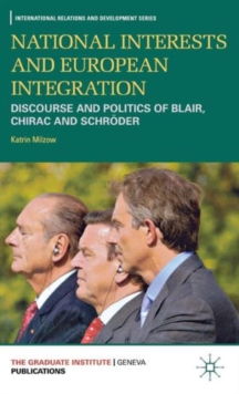 National Interests and European Integration : Discourse and Politics of Blair, Chirac and Schroeder, Hardback Book National Interests and European Integration : Discourse and Politics of Blair, Chirac and Schroeder, Hardback Book