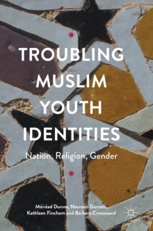 Troubling Muslim Youth Identities : Nation, Religion, Gender