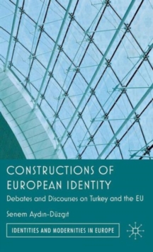 Constructions of European Identity : Debates and Discourses on Turkey and the EU, Hardback Book Constructions of European Identity : Debates and Discourses on Turkey and the EU, Hardback Book