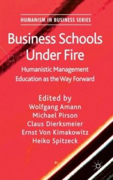 Business Schools Under Fire : Humanistic Management Education as the Way Forward, Hardback Book Business Schools Under Fire : Humanistic Management Education as the Way Forward, Hardback Book