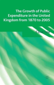 The Growth of Public Expenditure in the United Kingdom from 1870 to 2005, Hardback Book The Growth of Public Expenditure in the United Kingdom from 1870 to 2005, Hardback Book