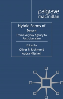 Hybrid Forms of Peace : From Everyday Agency to Post-Liberalism