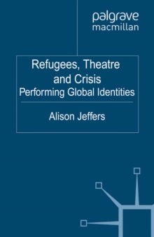 Refugees, Theatre and Crisis : Performing Global Identities