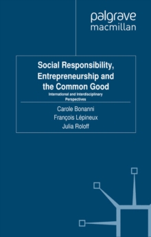 Social Responsibility, Entrepreneurship and the Common Good : International and Interdisciplinary Perspectives