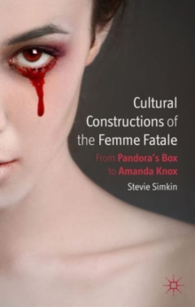 Cultural Constructions of the Femme Fatale : From Pandora's Box to Amanda Knox, Hardback Book Cultural Constructions of the Femme Fatale : From Pandora's Box to Amanda Knox, Hardback Book