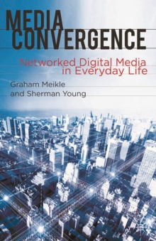 Media Convergence : Networked Digital Media in Everyday Life