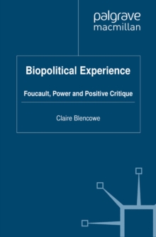 Biopolitical Experience : Foucault, Power and Positive Critique