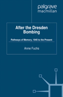 After the Dresden Bombing : Pathways of Memory, 1945 to the Present