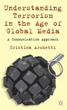 Understanding Terrorism in the Age of Global Media : A Communication Approach, Hardback Book Understanding Terrorism in the Age of Global Media : A Communication Approach, Hardback Book