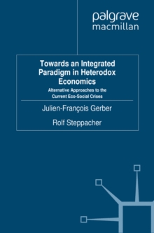 Towards an Integrated Paradigm in Heterodox Economics : Alternative Approaches to the Current Eco-Social Crises