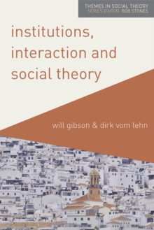 Institutions, Interaction and Social Theory, Paperback / softback Book Institutions, Interaction and Social Theory, Paperback / softback Book