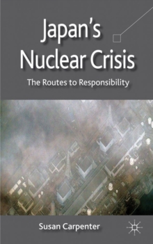 Japan's Nuclear Crisis : The Routes to Responsibility