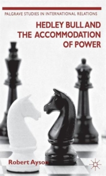 Hedley Bull and the Accommodation of Power, Hardback Book Hedley Bull and the Accommodation of Power, Hardback Book
