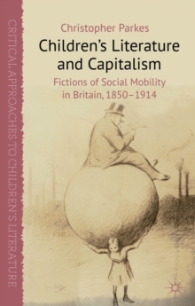 Children's Literature and Capitalism : Fictions of Social Mobility in Britain, 1850-1914, Hardback Book Children's Literature and Capitalism : Fictions of Social Mobility in Britain, 1850-1914, Hardback Book