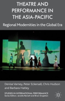 Theatre and Performance in the Asia-Pacific : Regional Modernities in the Global Era, Hardback Book Theatre and Performance in the Asia-Pacific : Regional Modernities in the Global Era, Hardback Book