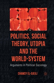 Politics, Social Theory, Utopia and the World-System : Arguments in Political Sociology