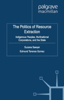 The Politics of Resource Extraction : Indigenous Peoples, Multinational Corporations and the State