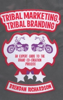 Tribal Marketing, Tribal Branding : An Expert Guide to the Brand Co-Creation Process, Hardback Book Tribal Marketing, Tribal Branding : An Expert Guide to the Brand Co-Creation Process, Hardback Book