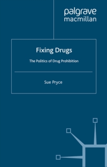 Fixing Drugs : The Politics of Drug Prohibition