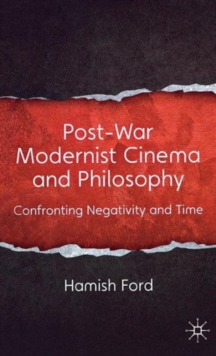 Post-War Modernist Cinema and Philosophy : Confronting Negativity and Time, Hardback Book Post-War Modernist Cinema and Philosophy : Confronting Negativity and Time, Hardback Book