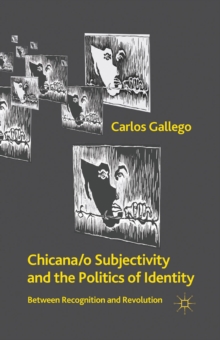 Chicana/o Subjectivity and the Politics of Identity : Between Recognition and Revolution