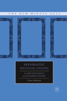 Ekphrastic Medieval Visions : A New Discussion in Interarts Theory