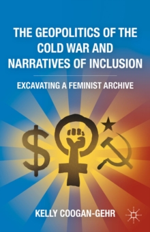 The Geopolitics of the Cold War and Narratives of Inclusion : Excavating a Feminist Archive