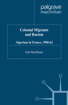 Colonial Migrants and Racism : Algerians in France, 1900-62