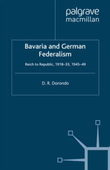 Bavaria and German Federalism : Reich to Republic, 1918-33, 1945-49