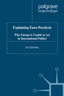 Explaining Euro-Paralysis : Why Europe is Unable to Act in International Politics