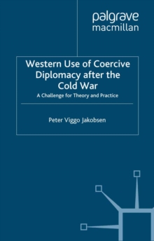 Western Use of Coercive Diplomacy after the Cold War : A Challenge for Theory and Practice