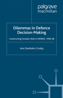 Dilemmas in Defence Decision-Making : Constructing Canada's Role in NORAD, 1958-96