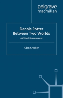 Dennis Potter: Between Two Worlds : A Critical Reassessment