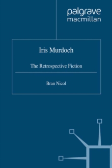 Iris Murdoch : The Retrospective Fiction