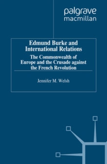 Edmund Burke and International Relations : The Commonwealth of Europe and the Crusade against the French Revolution