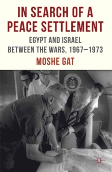 In Search of a Peace Settlement : Egypt and Israel between the Wars, 1967-1973