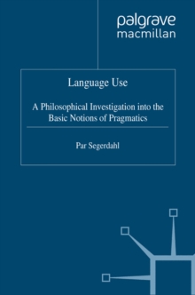 Language Use : A Philosophical Investigation into the Basic Notions of Pragmatics