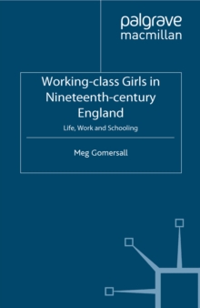 Working-Class Girls in Nineteenth-Century England : Life, Work and Schooling