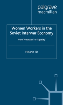 Women Workers in the Soviet Interwar Economy : From 'Protection' to 'Equality'