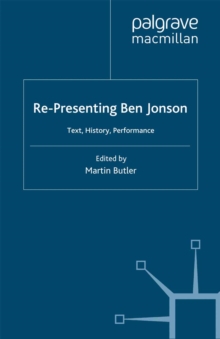 Re-Presenting Ben Jonson : Text, History, Performance