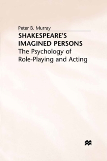 Shakespeare's Imagined Persons : The Psychology of Role-Playing and Acting